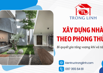 Thi công xây nhà theo phong thủy nhà ở - Bí quyết gia tăng vượng khí